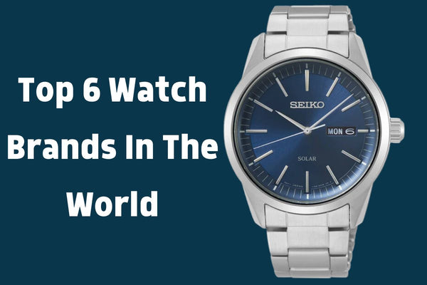 Top 6 Watch Brands In The World: Luxury and High Quality ,